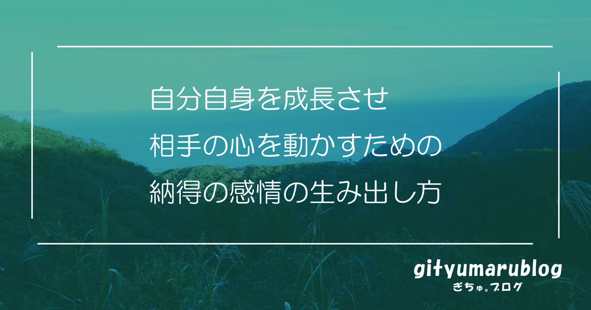 自分自身を成長させ相手の心を動かすための納得の感情の生み出し方