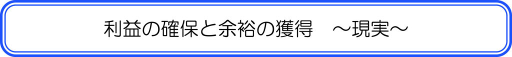 利益の確保と余裕の獲得　～現実～