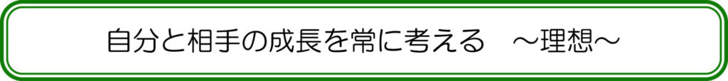 自分と相手の成長を常に考える　～理想～