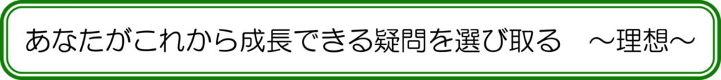 あなたがこれから成長できる疑問を選び取る　～理想～